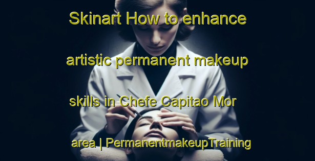 Skinart How to enhance artistic permanent makeup skills in Chefe Capitao Mor area | PermanentmakeupTraining | PermanentmakeupClasses | SkinartTraining-Mozambique